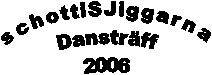 schottiSJiggarna
Danstrff
2006